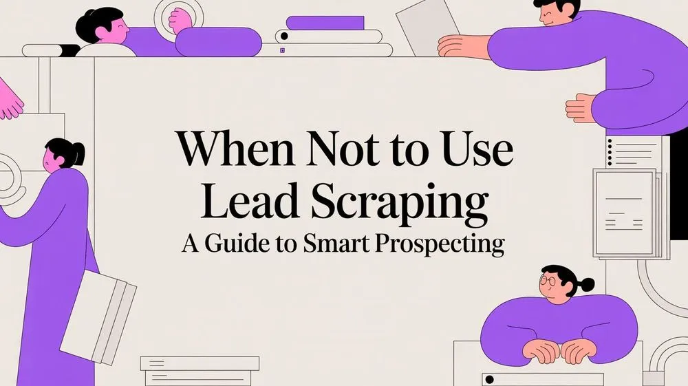 When Not to Use Lead Scraping: A Guide to Smart Prospecting